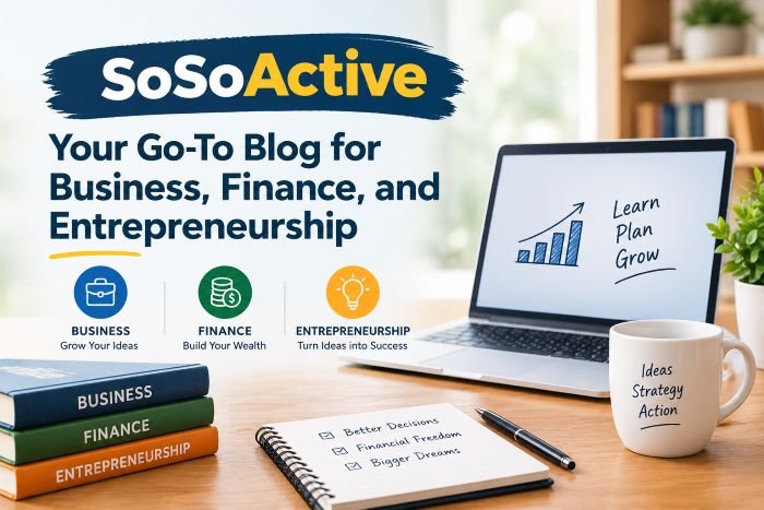 SoSoActive Your Go-To Blog for Business, Finance, and Entrepreneurship